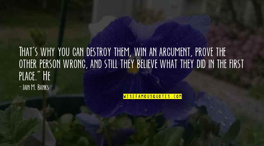 Prove Wrong Quotes By Iain M. Banks: That's why you can destroy them, win an