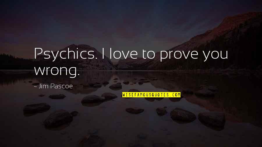 Prove Wrong Quotes By Jim Pascoe: Psychics. I love to prove you wrong.