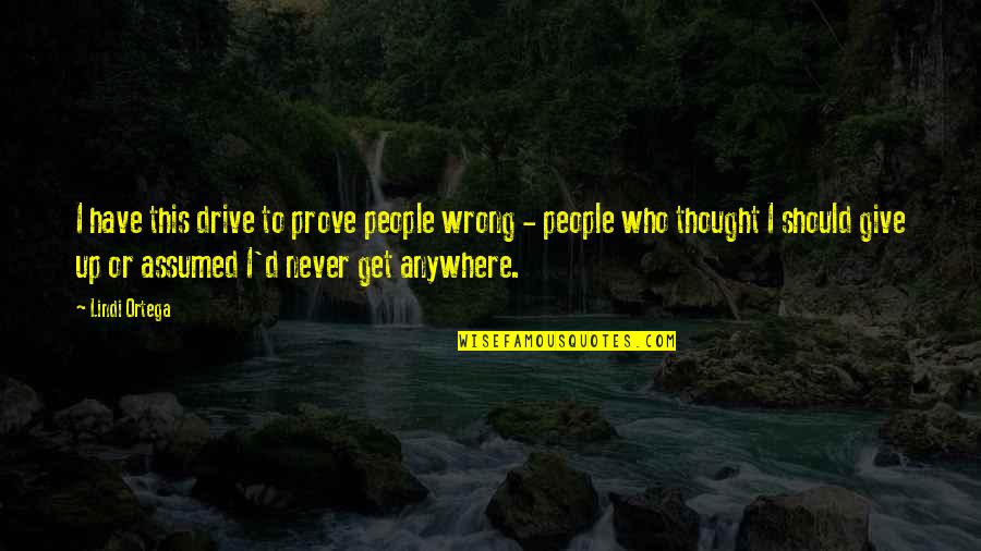 Prove Wrong Quotes By Lindi Ortega: I have this drive to prove people wrong
