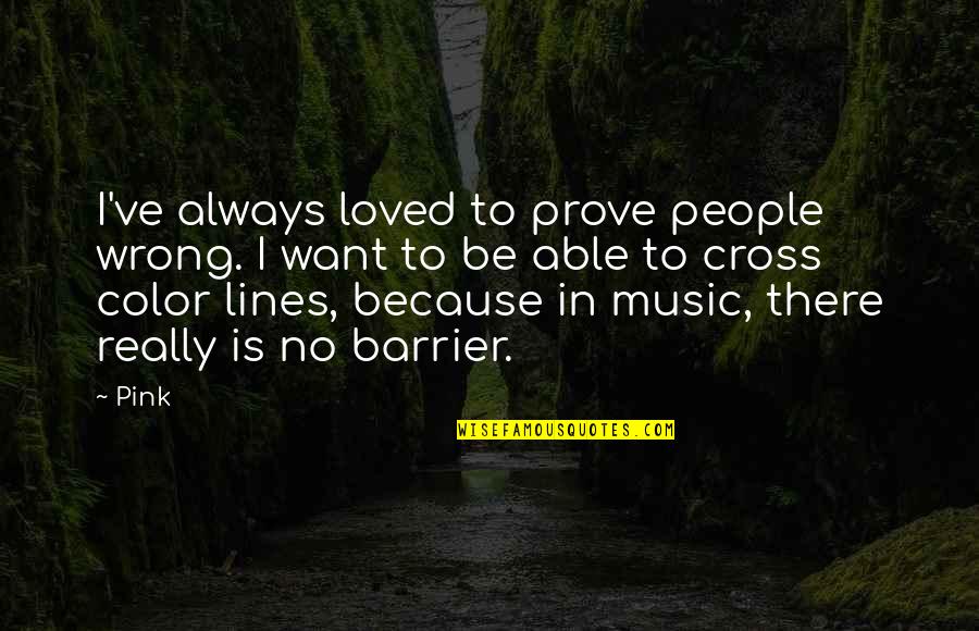 Prove Wrong Quotes By Pink: I've always loved to prove people wrong. I