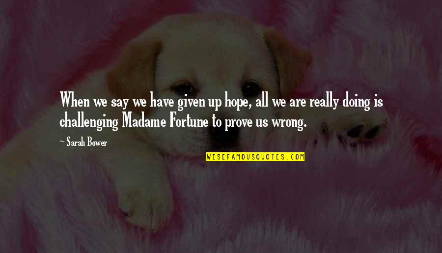 Prove Wrong Quotes By Sarah Bower: When we say we have given up hope,