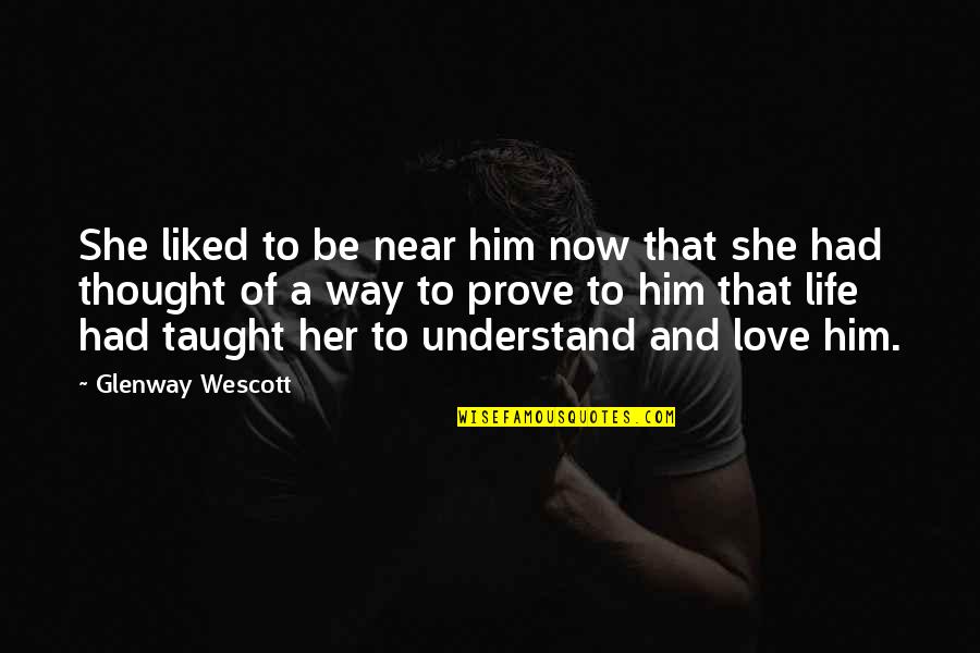 Prove You Love Her Quotes By Glenway Wescott: She liked to be near him now that