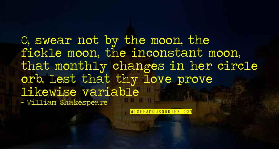 Prove You Love Her Quotes By William Shakespeare: O, swear not by the moon, the fickle