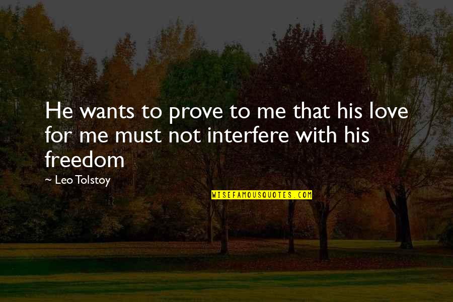 Prove You Love Me Quotes By Leo Tolstoy: He wants to prove to me that his