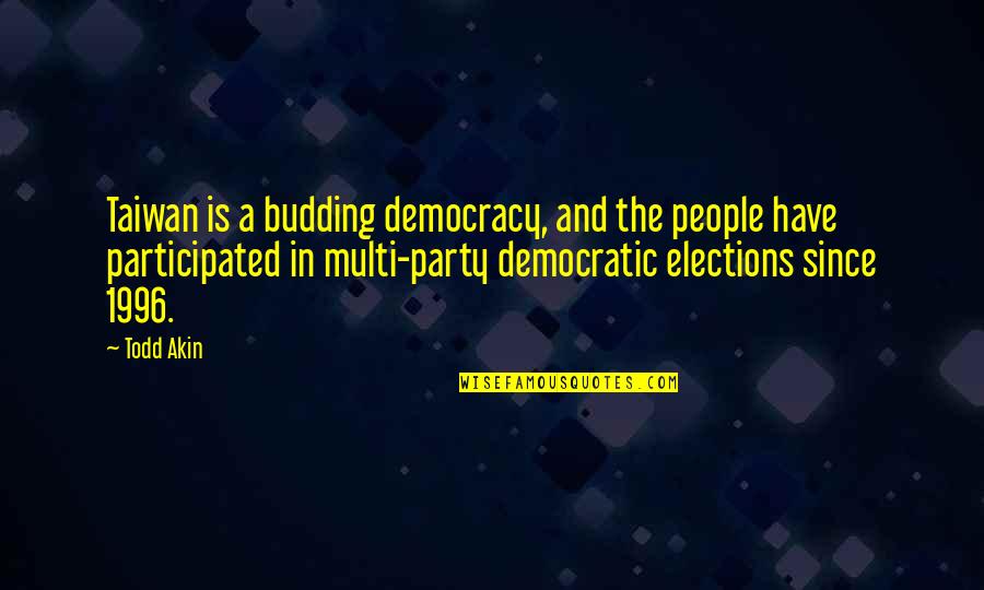 Prove You Love Me Quotes By Todd Akin: Taiwan is a budding democracy, and the people Prove You Love Me Quotes By Todd Akin: Taiwan is a budding democracy, and the people