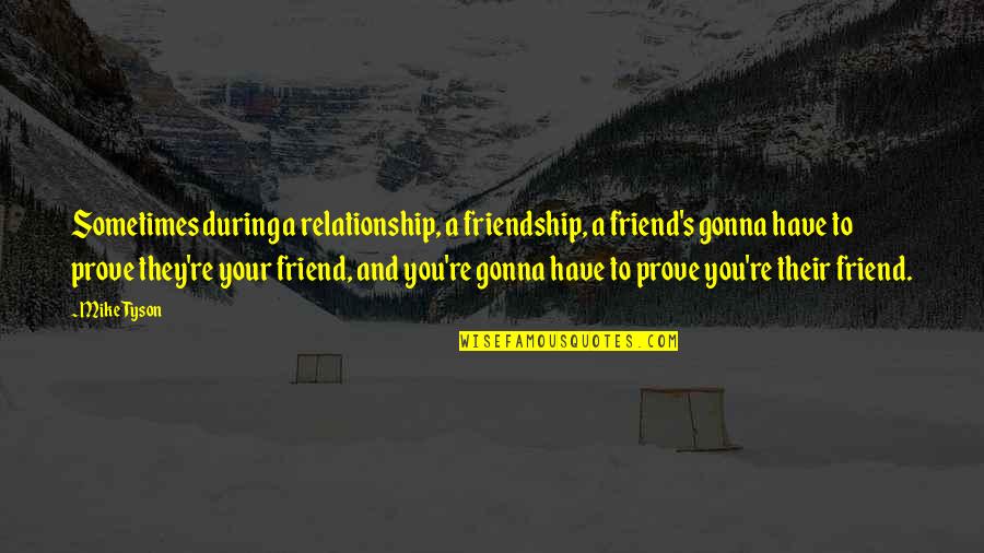 Prove Your Friendship Quotes By Mike Tyson: Sometimes during a relationship, a friendship, a friend's