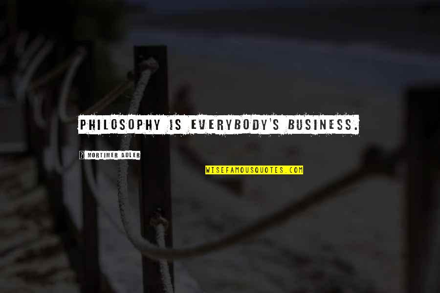 Prove Your Friendship Quotes By Mortimer Adler: Philosophy is everybody's business.