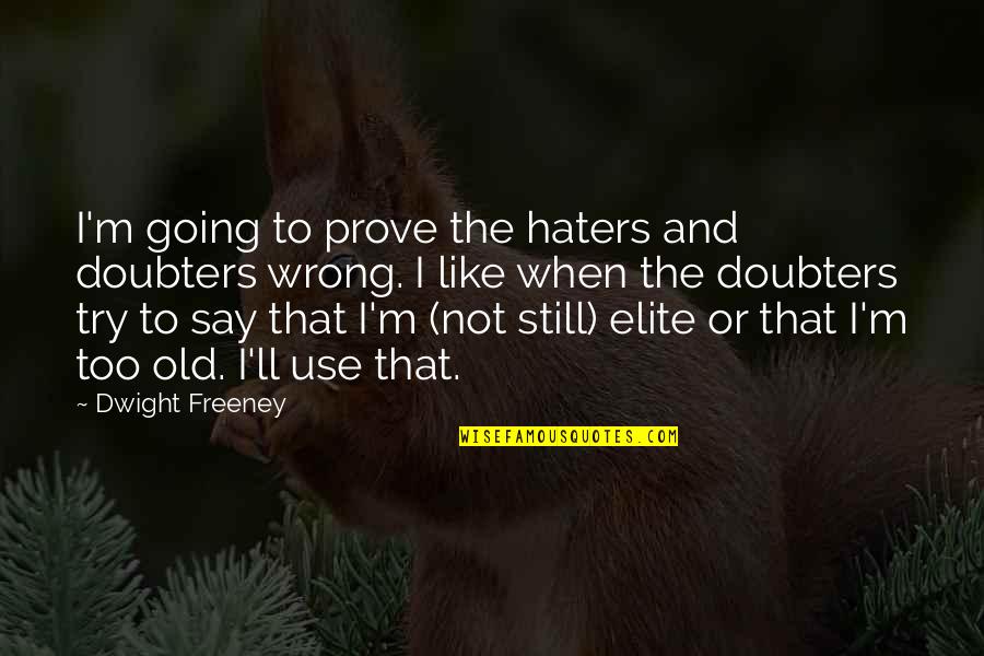 Prove Your Haters Wrong Quotes By Dwight Freeney: I'm going to prove the haters and doubters