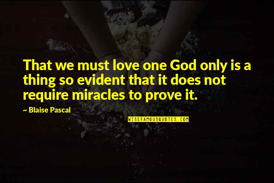 Prove Your Love Quotes By Blaise Pascal: That we must love one God only is