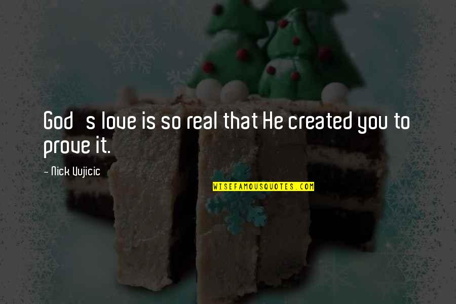 Prove Your Love Quotes By Nick Vujicic: God's love is so real that He created