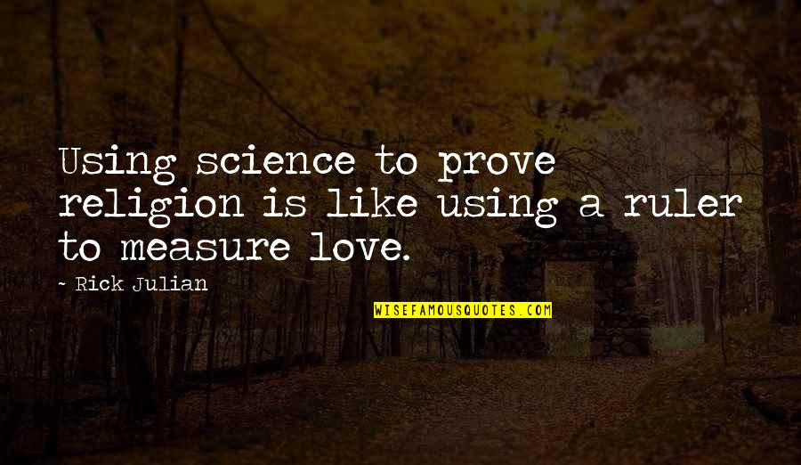 Prove Your Love Quotes By Rick Julian: Using science to prove religion is like using