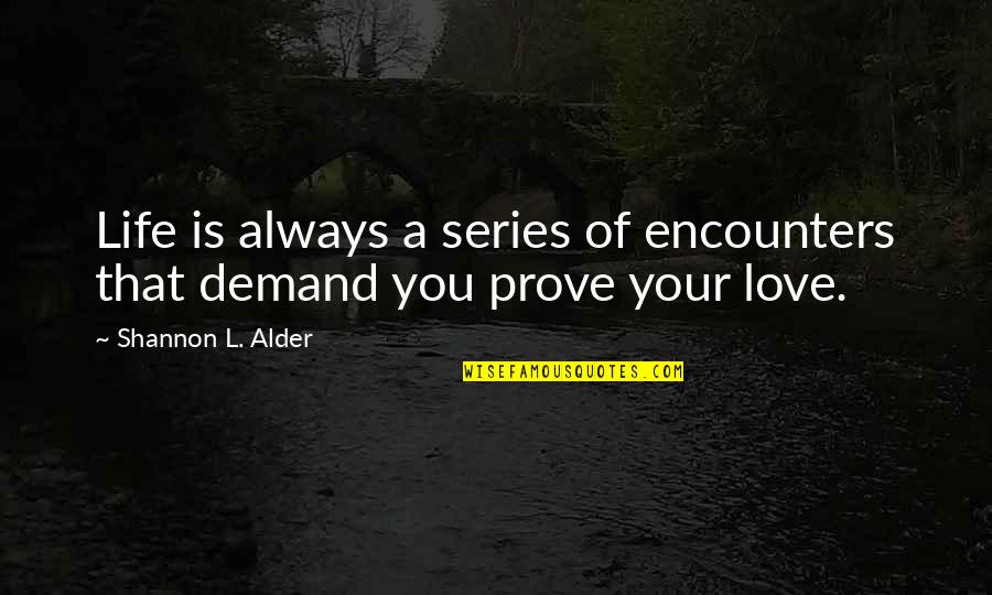 Prove Your Love Quotes By Shannon L. Alder: Life is always a series of encounters that