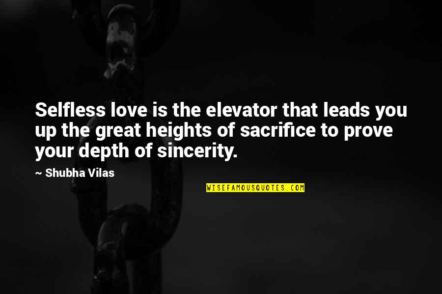 Prove Your Love Quotes By Shubha Vilas: Selfless love is the elevator that leads you