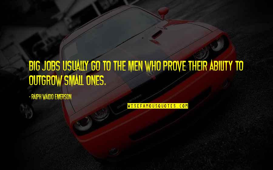 Prove Your Worth Quotes By Ralph Waldo Emerson: Big jobs usually go to the men who