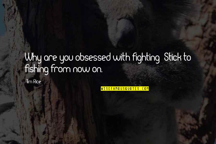 Provechoso Definicion Quotes By Tim Rice: Why are you obsessed with fighting? Stick to