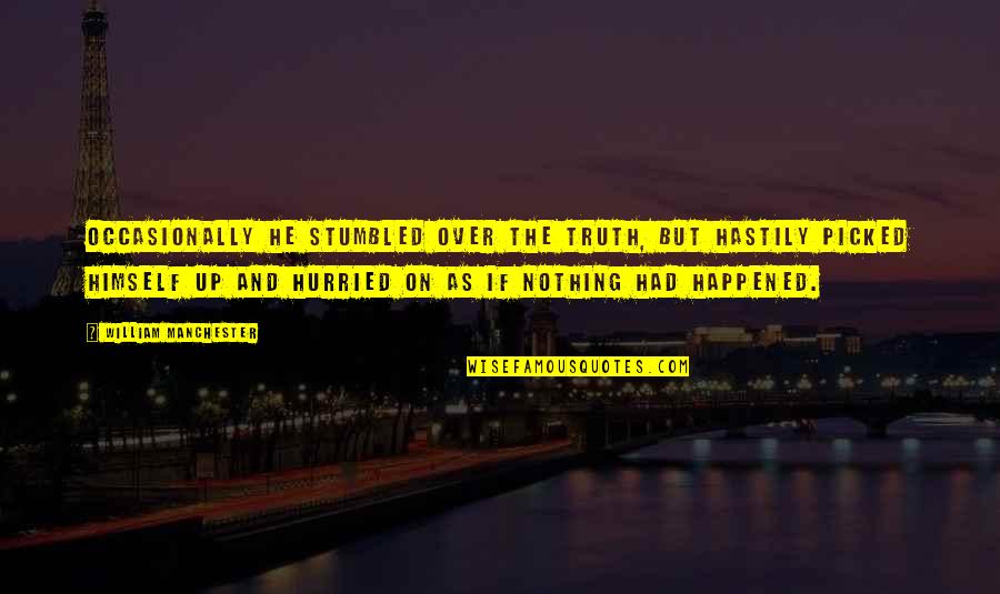 Provechoso Definicion Quotes By William Manchester: Occasionally he stumbled over the truth, but hastily Provechoso Definicion Quotes By William Manchester: Occasionally he stumbled over the truth, but hastily