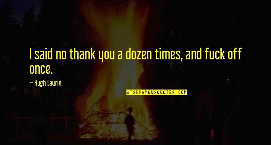 Proved Me Right Quotes By Hugh Laurie: I said no thank you a dozen times,