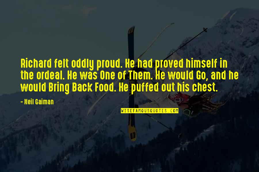 Proved Quotes By Neil Gaiman: Richard felt oddly proud. He had proved himself Proved Quotes By Neil Gaiman: Richard felt oddly proud. He had proved himself