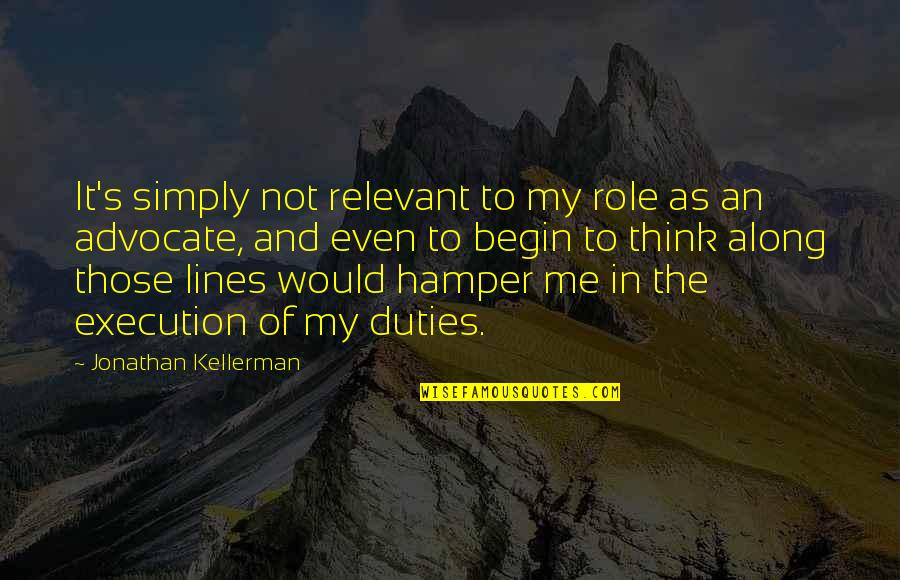 Proved Some Conclusions Quotes By Jonathan Kellerman: It's simply not relevant to my role as Proved Some Conclusions Quotes By Jonathan Kellerman: It's simply not relevant to my role as