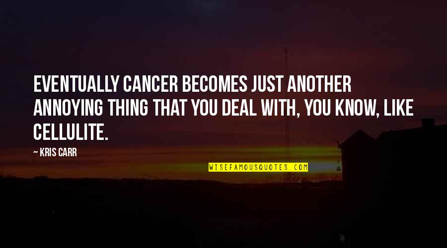 Proved Some Conclusions Quotes By Kris Carr: Eventually cancer becomes just another annoying thing that Proved Some Conclusions Quotes By Kris Carr: Eventually cancer becomes just another annoying thing that