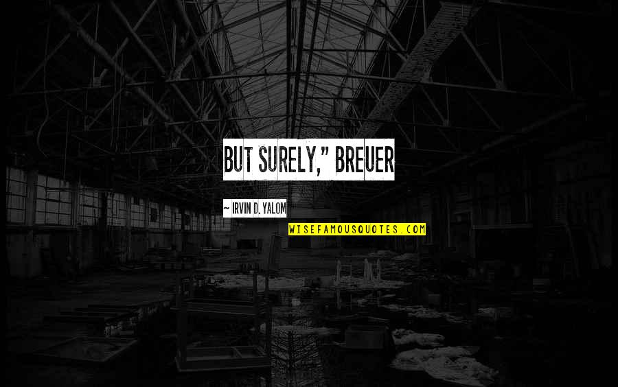 Proveena Quotes By Irvin D. Yalom: But surely," Breuer Proveena Quotes By Irvin D. Yalom: But surely," Breuer