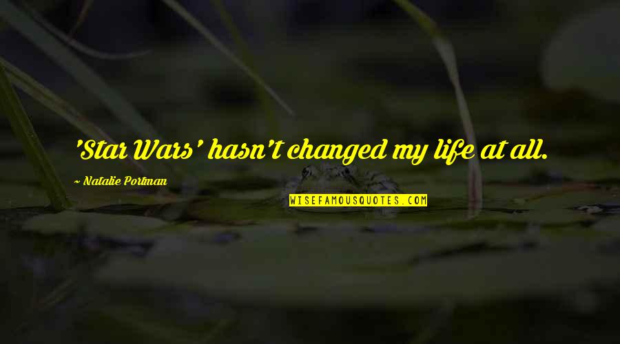 Proveeran Quotes By Natalie Portman: 'Star Wars' hasn't changed my life at all. Proveeran Quotes By Natalie Portman: 'Star Wars' hasn't changed my life at all.