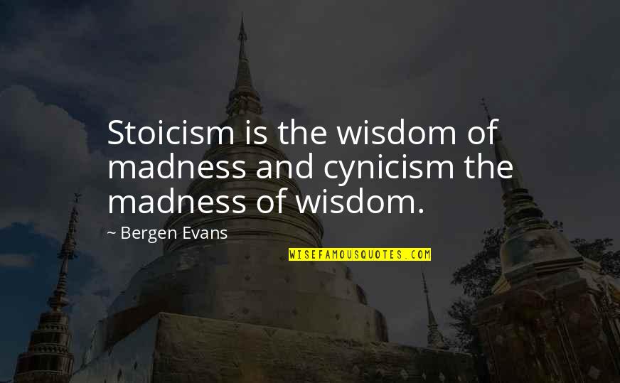 Proveli Reviews Quotes By Bergen Evans: Stoicism is the wisdom of madness and cynicism