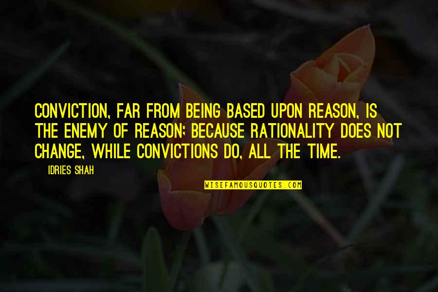 Proveli Reviews Quotes By Idries Shah: Conviction, far from being based upon reason, is
