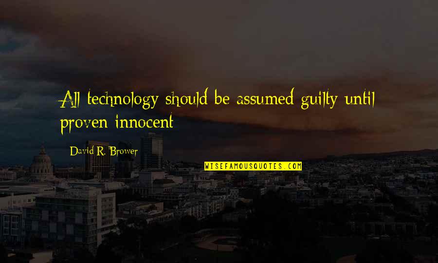 Proven Innocent Quotes By David R. Brower: All technology should be assumed guilty until proven