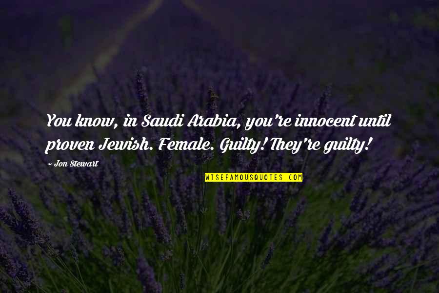 Proven Innocent Quotes By Jon Stewart: You know, in Saudi Arabia, you're innocent until