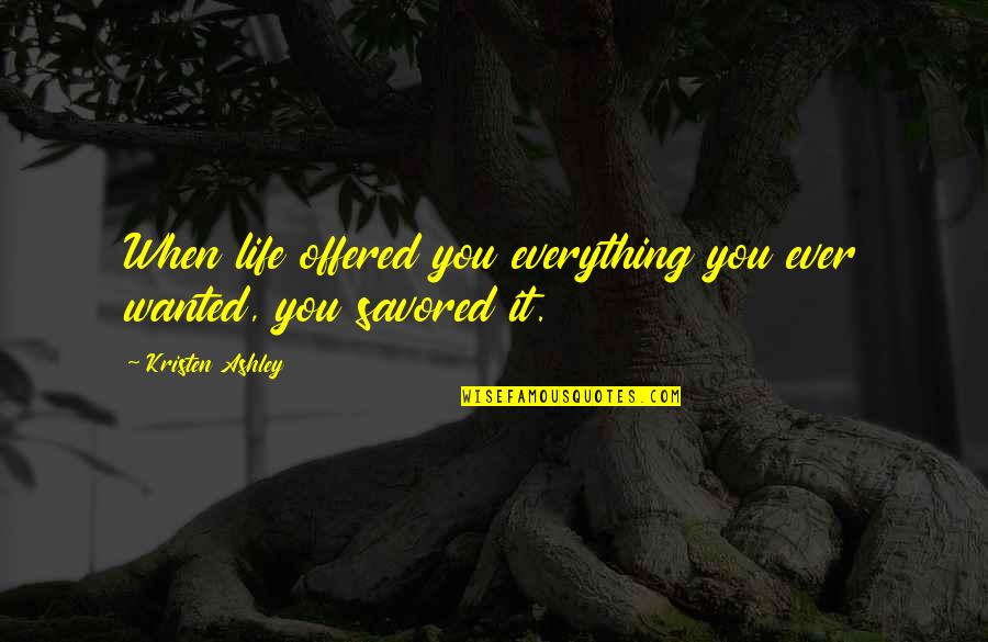 Proven Innocent Quotes By Kristen Ashley: When life offered you everything you ever wanted,