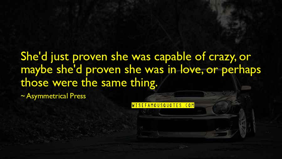 Proven Love Quotes By Asymmetrical Press: She'd just proven she was capable of crazy,