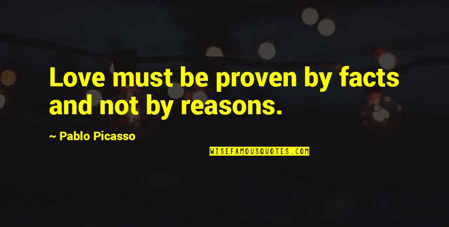Proven Love Quotes By Pablo Picasso: Love must be proven by facts and not