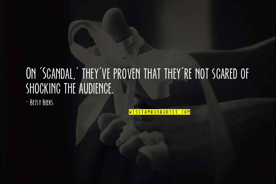 Proven Quotes By Betsy Beers: On 'Scandal,' they've proven that they're not scared