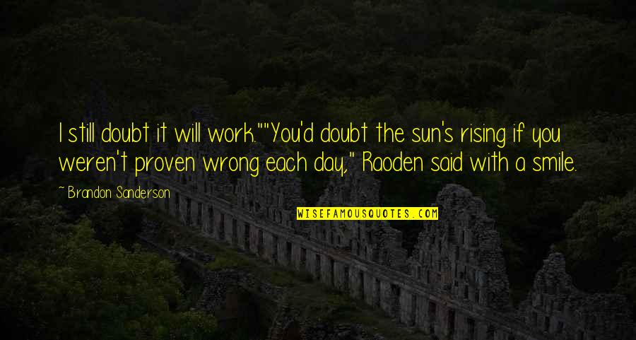 Proven Quotes By Brandon Sanderson: I still doubt it will work.""You'd doubt the