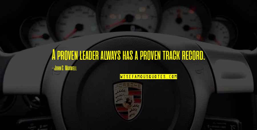 Proven Quotes By John C. Maxwell: A proven leader always has a proven track