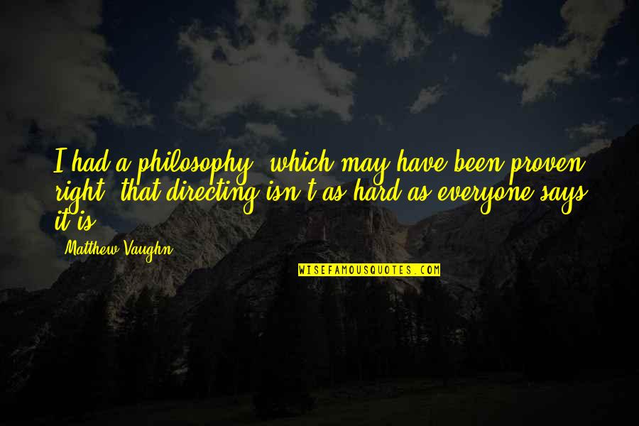 Proven Right Quotes By Matthew Vaughn: I had a philosophy, which may have been Proven Right Quotes By Matthew Vaughn: I had a philosophy, which may have been