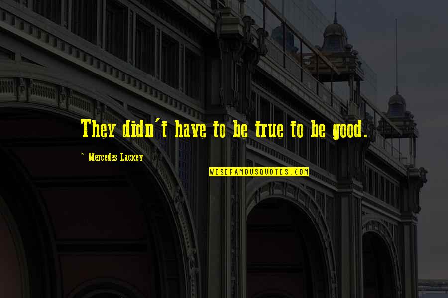 Proven Right Quotes By Mercedes Lackey: They didn't have to be true to be Proven Right Quotes By Mercedes Lackey: They didn't have to be true to be