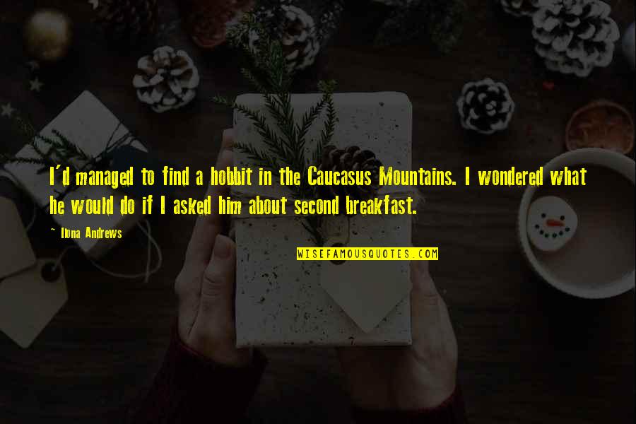 Provenant Tire Quotes By Ilona Andrews: I'd managed to find a hobbit in the Provenant Tire Quotes By Ilona Andrews: I'd managed to find a hobbit in the