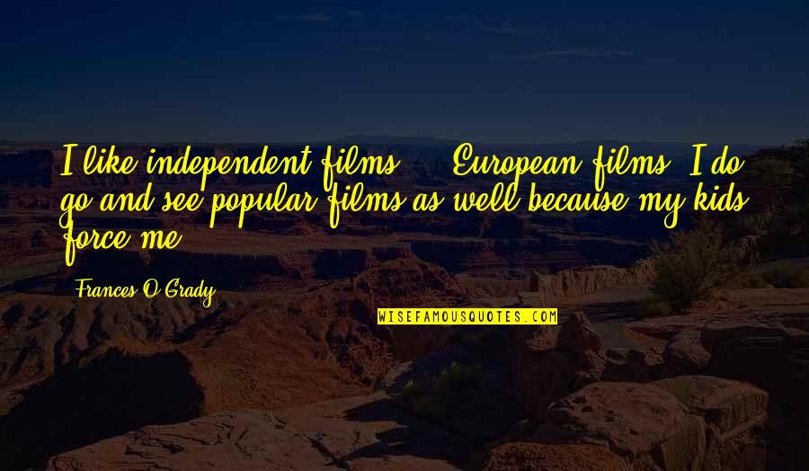 Provender Quotes By Frances O'Grady: I like independent films ... European films. I Provender Quotes By Frances O'Grady: I like independent films ... European films. I