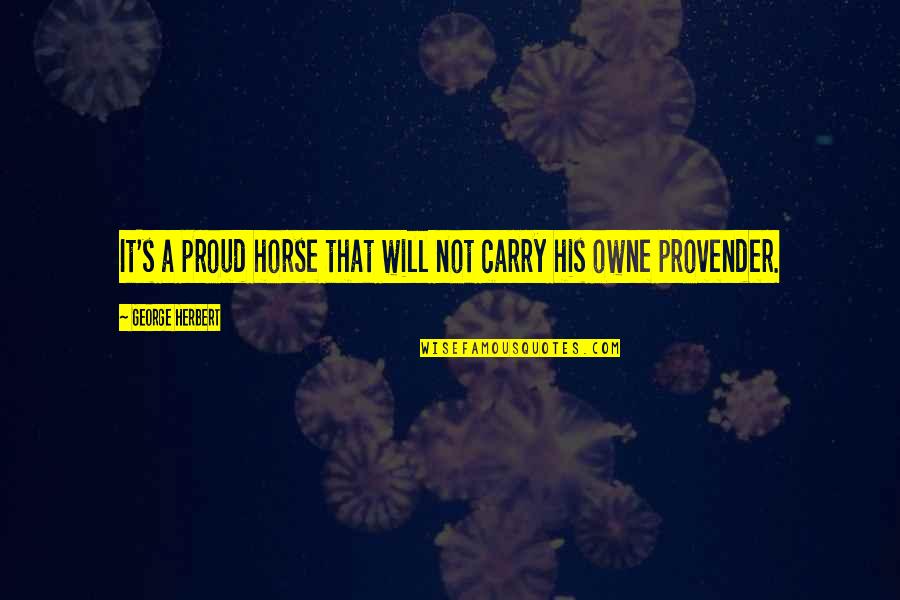 Provender Quotes By George Herbert: It's a proud horse that will not carry Provender Quotes By George Herbert: It's a proud horse that will not carry