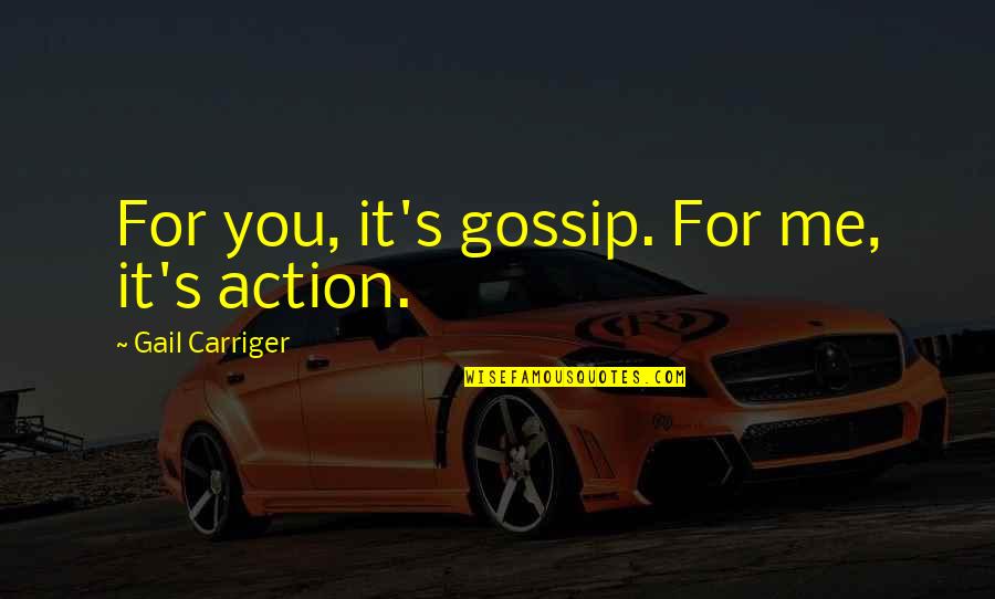 Provenzano Family Quotes By Gail Carriger: For you, it's gossip. For me, it's action.