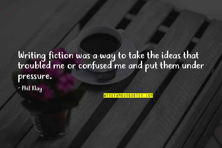 Proveon Quotes By Phil Klay: Writing fiction was a way to take the Proveon Quotes By Phil Klay: Writing fiction was a way to take the