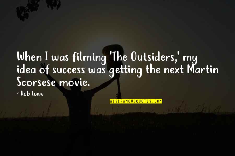 Proveon Quotes By Rob Lowe: When I was filming 'The Outsiders,' my idea Proveon Quotes By Rob Lowe: When I was filming 'The Outsiders,' my idea