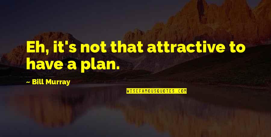 Prover Quotes By Bill Murray: Eh, it's not that attractive to have a
