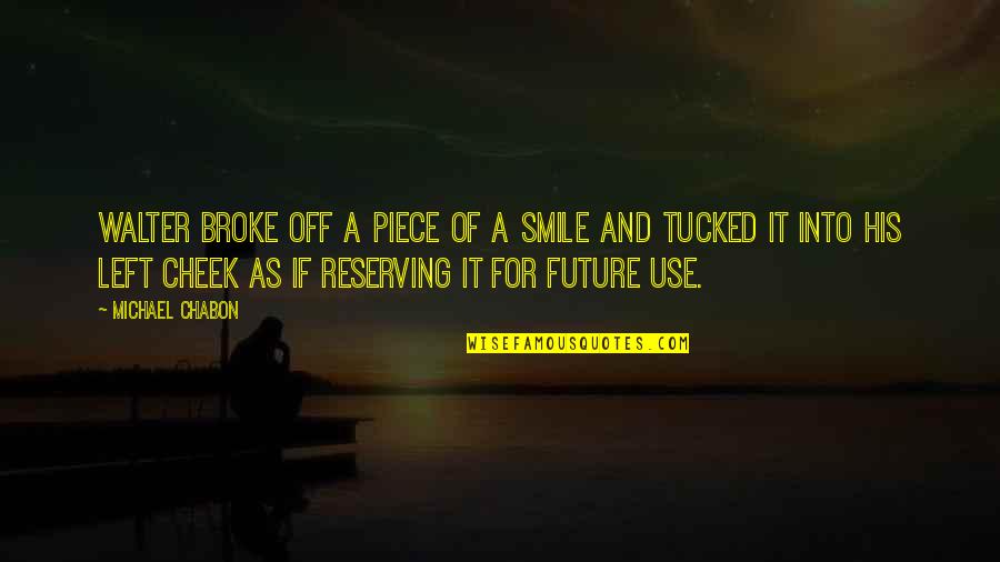 Provera To Start Period Quotes By Michael Chabon: Walter broke off a piece of a smile Provera To Start Period Quotes By Michael Chabon: Walter broke off a piece of a smile