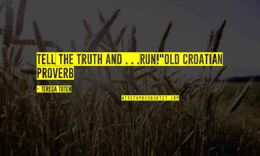 Proverb Quotes By Teresa Toten: Tell the truth and . . .run!"Old Croatian Proverb Quotes By Teresa Toten: Tell the truth and . . .run!"Old Croatian