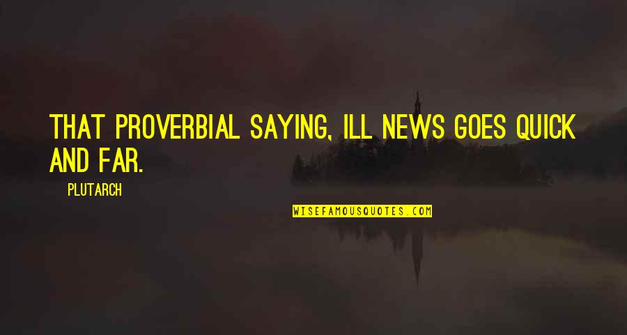 Proverbial Quotes By Plutarch: That proverbial saying, Ill news goes quick and
