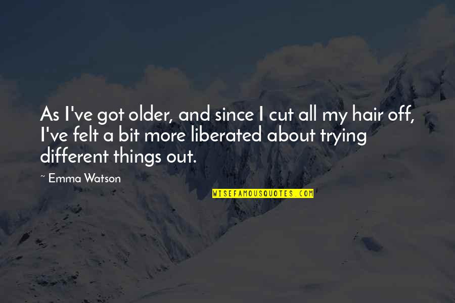 Proverbial Sayings Quotes By Emma Watson: As I've got older, and since I cut