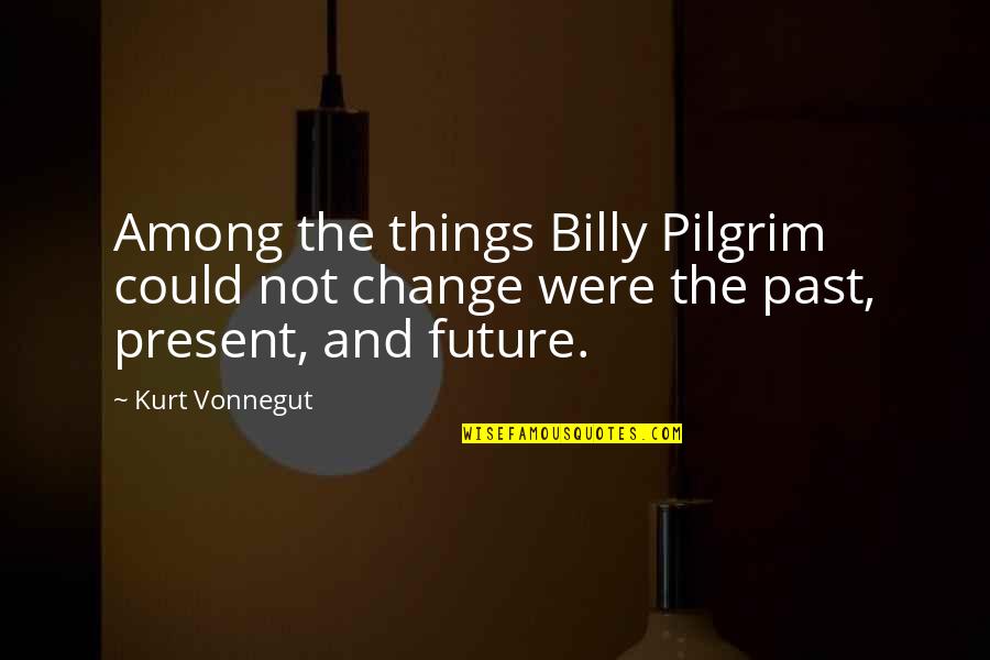 Proverbial Short Quotes By Kurt Vonnegut: Among the things Billy Pilgrim could not change